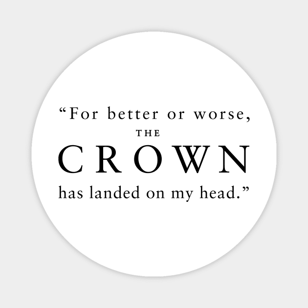 "For better or worse, The Crown has landed on my head." (Black) Magnet by TMW Design
